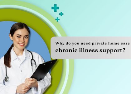 Why do you need private home care for chronic illness support?